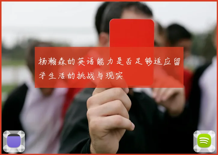 杨瀚森的英语能力是否足够适应留学生活的挑战与现实