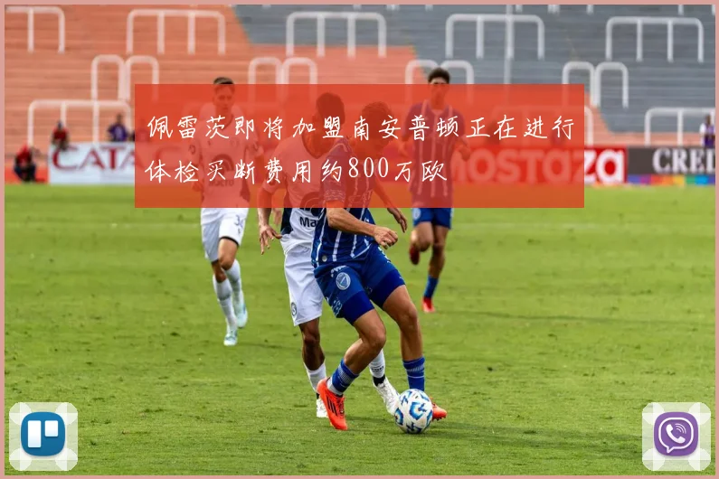 佩雷茨即将加盟南安普顿正在进行体检买断费用约800万欧
