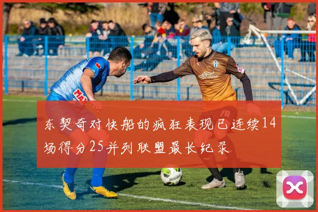 东契奇对快船的疯狂表现已连续14场得分25并列联盟最长纪录