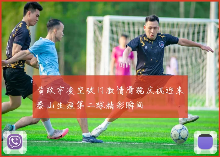 黄政宇凌空破门激情滑跪庆祝迎来泰山生涯第二球精彩瞬间