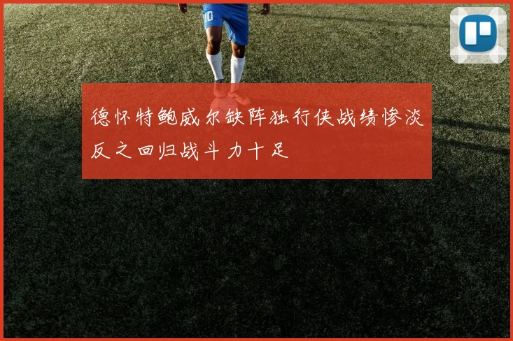德怀特鲍威尔缺阵独行侠战绩惨淡反之回归战斗力十足